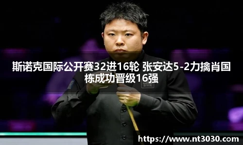 斯诺克国际公开赛32进16轮 张安达5-2力擒肖国栋成功晋级16强